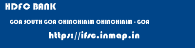 HDFC BANK  GOA SOUTH GOA CHINCHINIM CHINCHINIM - GOA  ifsc code